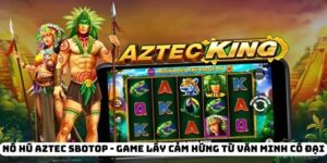 Nổ Hũ Aztec SBOTOP - Game Lấy Cảm Hứng Từ Văn Minh Cổ Đại