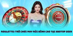 Roulette: Trò Chơi May Rủi Đỉnh Cao Tại SBOTOP 2025