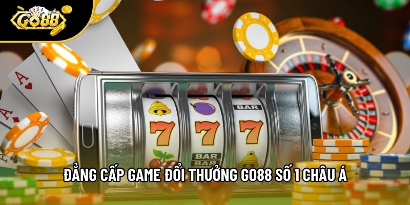 Đẳng cấp game đổi thưởng Go88 số 1 châu Á Đẳng cấp game đổi thưởng Go88 số 1 châu Á