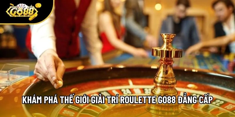 Khám phá thế giới giải trí Roulette Go88 đẳng cấp Khám phá thế giới giải trí Roulette Go88 đẳng cấp