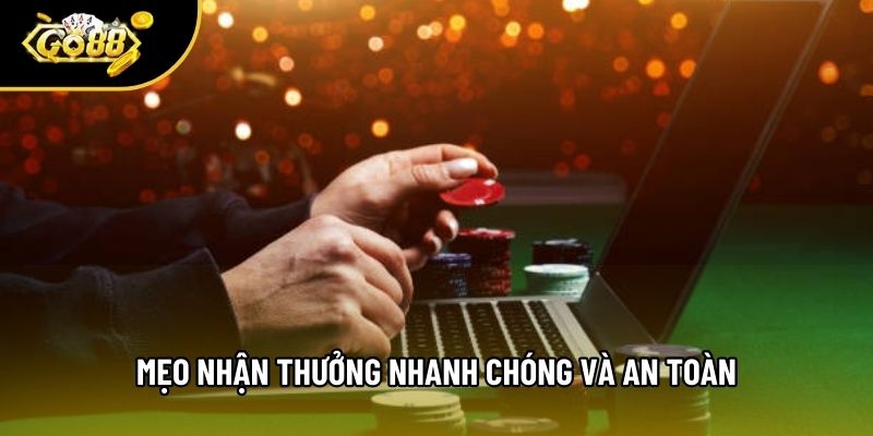 Mẹo nhận thưởng nhanh chóng và an toàn Mẹo nhận thưởng nhanh chóng và an toàn
